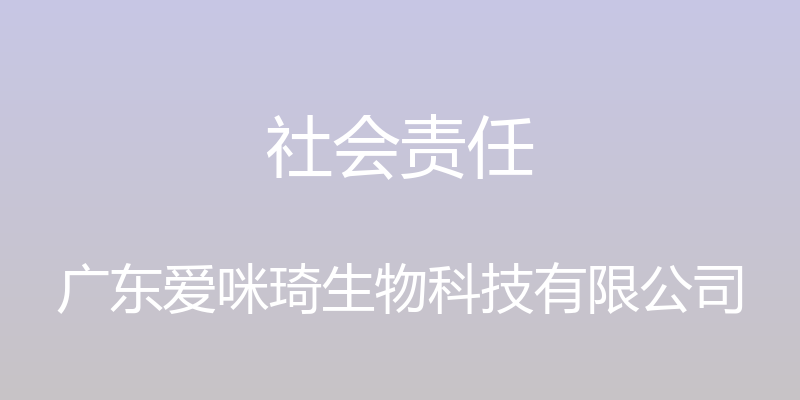 社会责任 - 广东爱咪琦生物科技有限公司